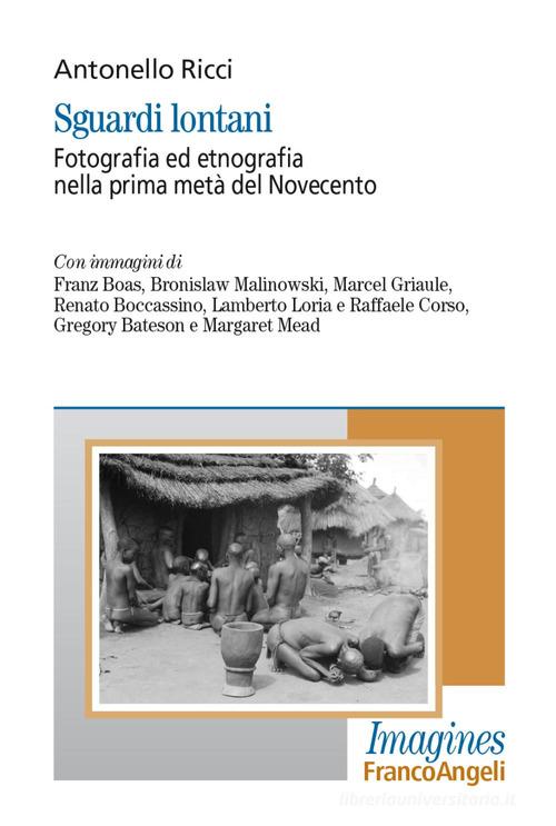 Sguardi lontani. Fotografia ed etnografia nella prima metà del Novecento di Antonello Ricci edito da Franco Angeli