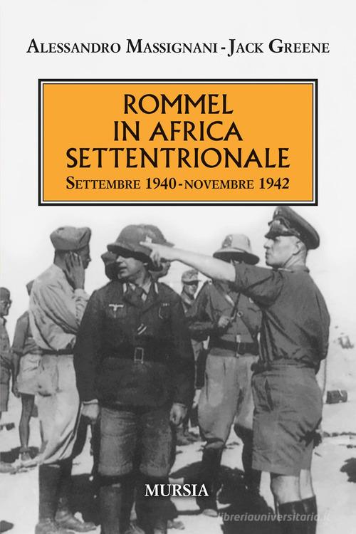 Rommel in Africa settentrionale. Settembre 1940-Novembre 1942 di Alessandro Massignani, Jack Greene edito da Mursia