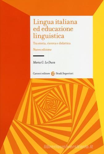 Lingua italiana ed educazione linguistica. Tra storia, ricerca e didattica di Maria Giuseppa Lo Duca edito da Carocci