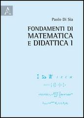 Fondamenti di matematica e didattica vol.1 di Paolo Di Sia edito da Aracne