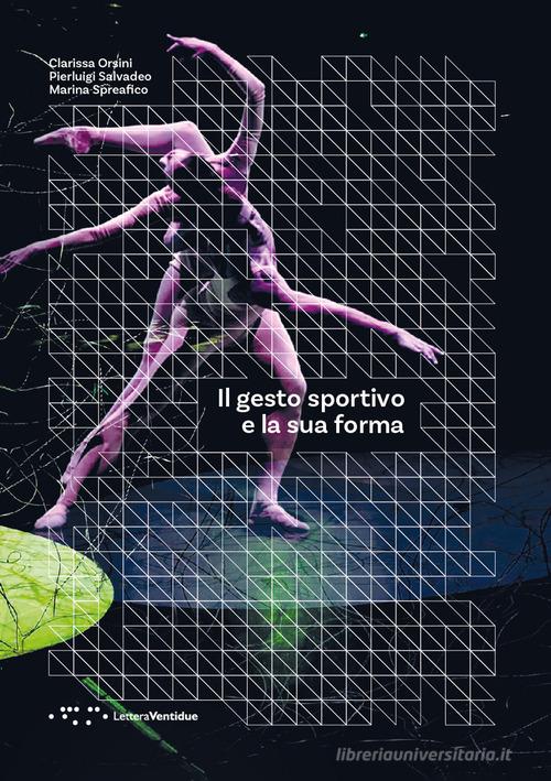 Il gesto sportivo e la sua forma di Clarissa Orsini, Pierluigi Salvadeo, Marina Spreafico edito da LetteraVentidue