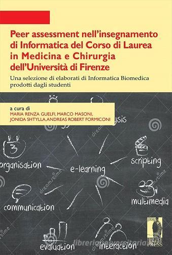 Peer assessment nell'insegnamento di informatica del corso di laurea in medicina e chirurgia dell'Università di Firenze. Una selezione di elaborati di informatica bi edito da Firenze University Press