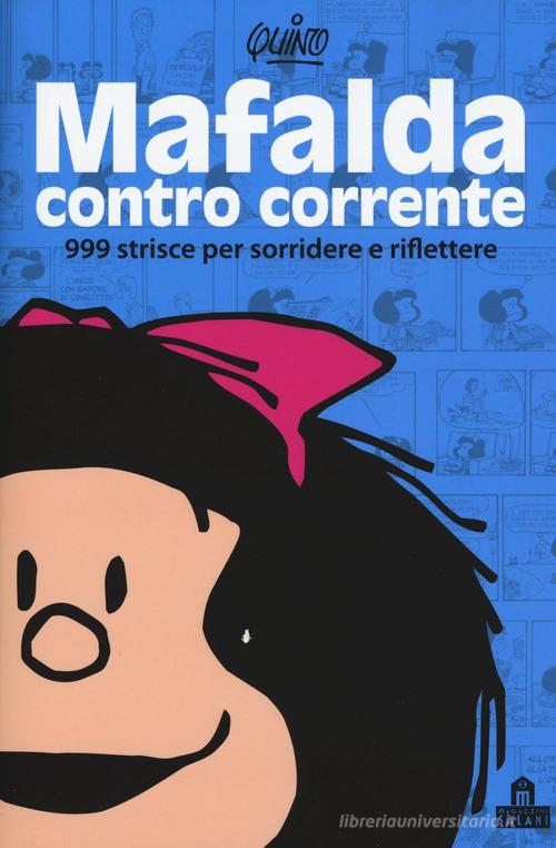 Mafalda controcorrente. 999 strisce per sorridere e riflettere di Quino edito da Magazzini Salani