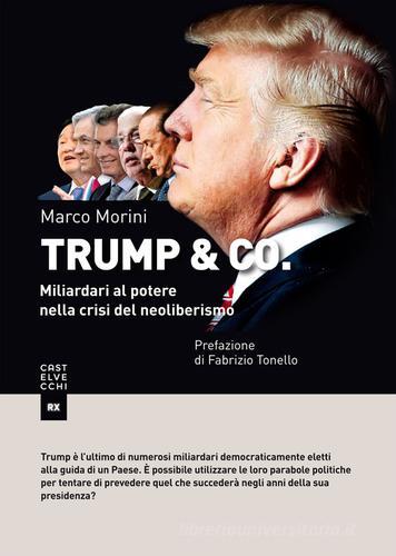 Trump & Co. Miliardari al potere: quando il mondo del business conquista l'arena politica di Marco Morini edito da Castelvecchi