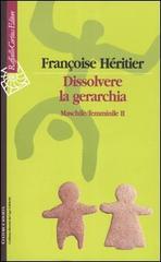 Dissolvere la gerarchia. Maschile/Femminile II di Françoise Héritier edito da Raffaello Cortina Editore