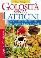 Golosità senza latticini. Tante ricette naturali senza l'utilizzo di latte e derivati di Teresa Tranfaglia edito da Macro Edizioni