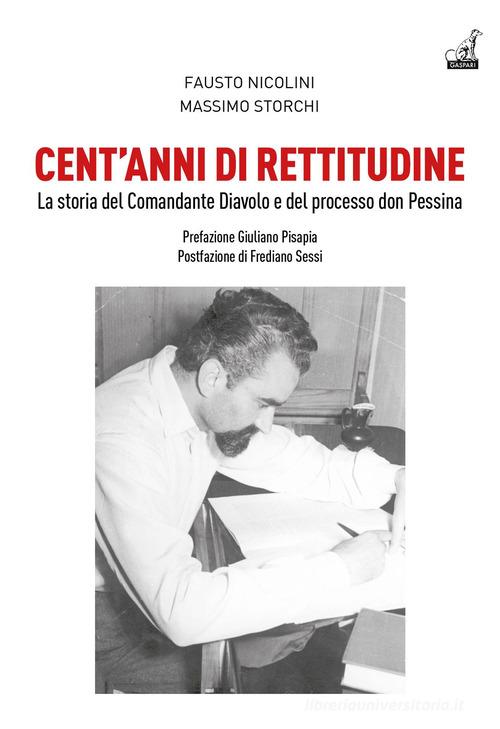 Cent'anni di rettitudine. La storia del Comandante Diavolo e del processo don Pessina di Fausto Nicolini, Massimo Storchi edito da Gaspari