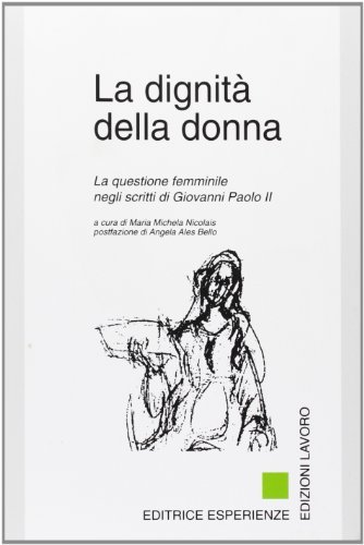 La dignità della donna. La questione femminile negli scritti di Giovanni Paolo II di Giovanni Paolo II edito da Edizioni Lavoro