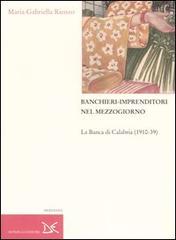 Banchieri-imprenditori nel Mezzogiorno. La Banca di Calabria (1910-39) di M. Gabriella Rienzo edito da Donzelli