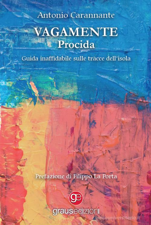 Libro Vagamente Procida. Guida inaffidabile sulle tracce dell'isola di Antonio Carannante Tracce di Graus Edizioni