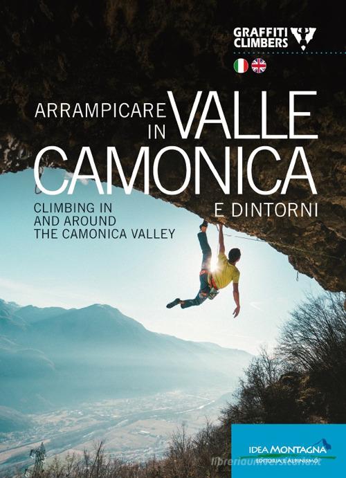 Arrampicare in Valle Camonica e dintorni-Climbing in and around the Camonica Valley. Ediz. bilingue di Graffiti Climbers edito da Idea Montagna Edizioni
