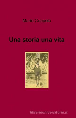 Una storia una vita di Mario Coppola edito da ilmiolibro self publishing