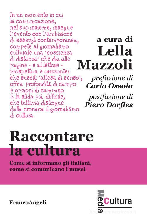 Raccontare la cultura. Come si informano gli italiani, come si comunicano i musei edito da Franco Angeli