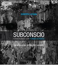 Subconscio. Conversando con Herman Normoid di Roberto Luciani edito da Unione Europea Esperti d'Arte