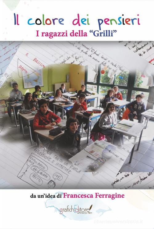 Il colore dei pensieri. I ragazzi della «Grilli» di Francesca Ferragine edito da Grafichéditore
