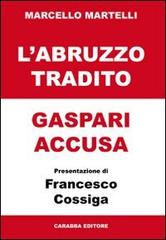 L' Abruzzo tradito. Gaspari accusa di Marcello Martelli edito da Carabba