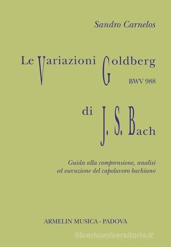 Le variazioni Goldberg di Johann Sebastian Bach. Guida alla comprensione, analisi ed esecusione all'organo del capolavoro bachiano di Sandro Carnelos edito da Armelin Musica