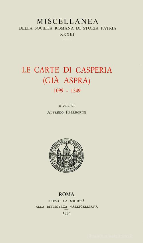 Le carte di Casperia (già Aspra) 1099-1349 edito da Società Romana Storia Patria
