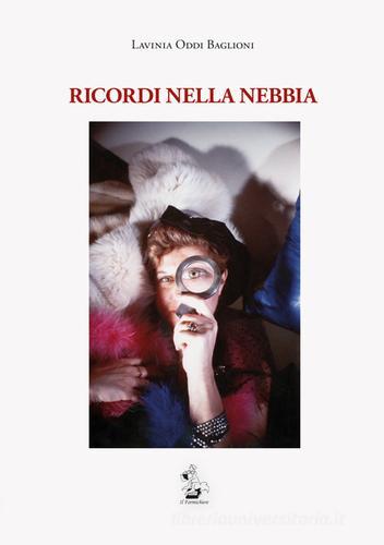 Ricordi nella nebbia di Lavinia Oddi Baglioni edito da Il Formichiere