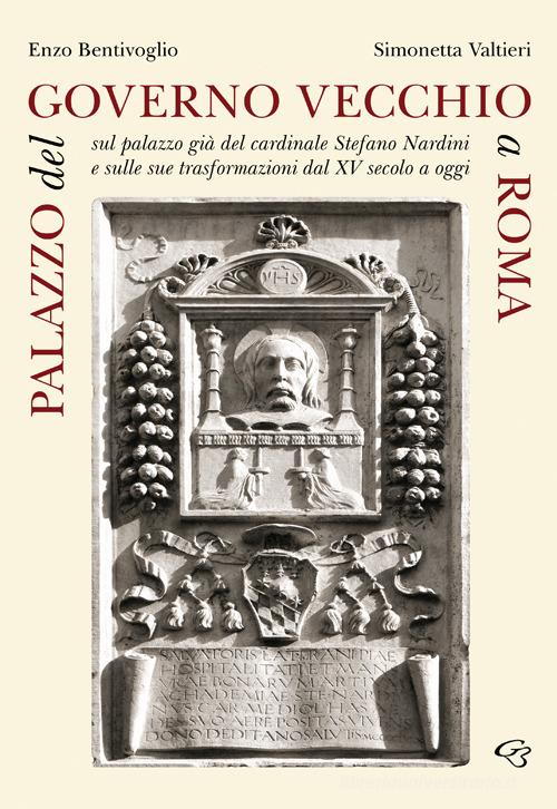 Palazzo del Governo Vecchio a Roma. Sul palazzo già del cardinale Stefano Nardini e sulle sue trasformazioni dal XV secolo a oggi di Enzo Bentivoglio, Simonetta Valtieri edito da Ginevra Bentivoglio EditoriA