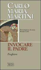 Invocare il Padre. Preghiere di Carlo M. Martini edito da EDB