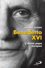 Benedetto XVI. L'ultimo papa europeo di Bernard Lecomte edito da San Paolo Edizioni