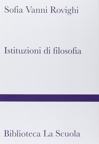 Istituzioni di filosofia. Nuova ediz. di Sofia Vanni Rovighi edito da La Scuola SEI