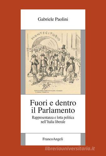 Fuori e dentro il Parlamento. Rappresentanza e lotta politica nel'Italia liberale di Gabriele Paolini edito da Franco Angeli