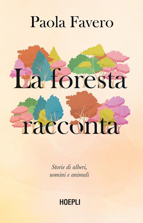 La foresta racconta. Storie di alberi, uomini e animali di Paola Favero edito da Hoepli