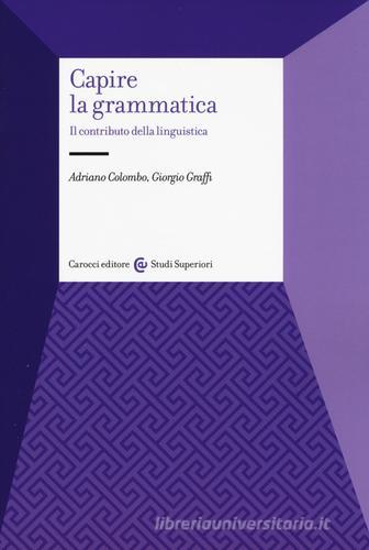 Capire la grammatica. Il contributo della linguistica di Adriano Colombo, Giorgio Graffi edito da Carocci