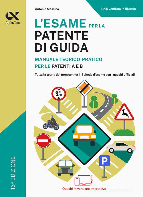 L'esame per la patente di guida. Manuale teorico-pratico per le patenti A e B. Ediz. MyDesk. Con Contenuto digitale per download e accesso online di Antonio Messina edito da Alpha Test