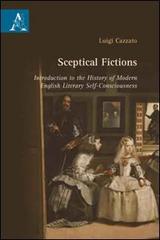 Sceptical fictions. Introduction to the history of modern english literary self-consciousness di Luigi Cazzato edito da Aracne