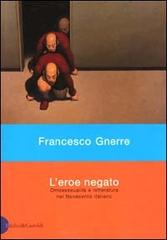 L' eroe negato. Omosessualità e letteratura nel Novecento italiano di Francesco Gnerre edito da Dalai Editore