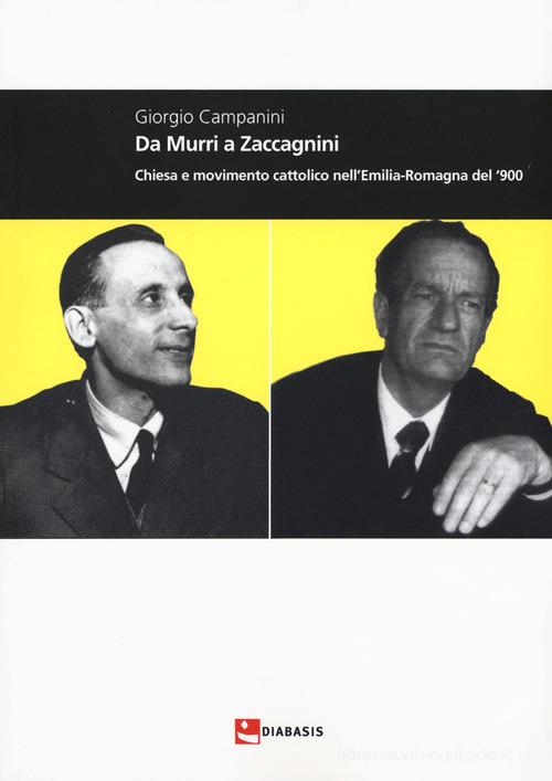 Da Murri a Zaccagnini. Chiesa e movimento cattolico nell'Emilia-Romagna del '900 di Giorgio Campanini edito da Diabasis