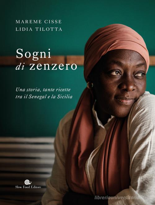 Sogni di zenzero. Una storia, tante ricette tra il Senegal e la Sicilia di Mareme Cisse, Lidia Tilotta edito da Slow Food
