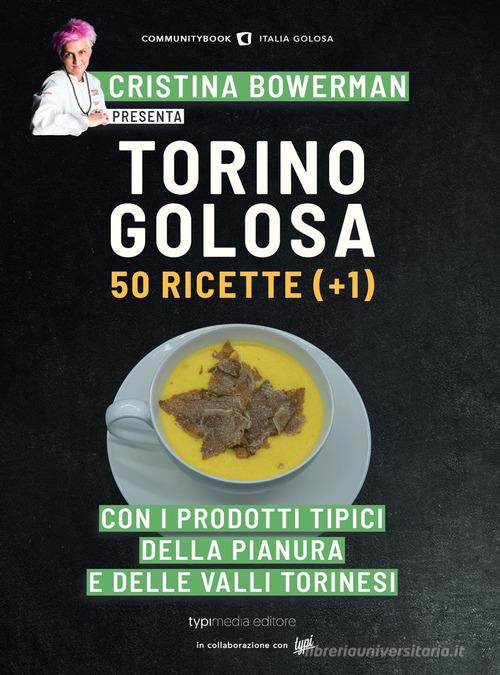 Torino golosa. 50 ricette (+ 1) con i prodotti tipici della pianura e delle valli torinesi edito da Typimedia Editore