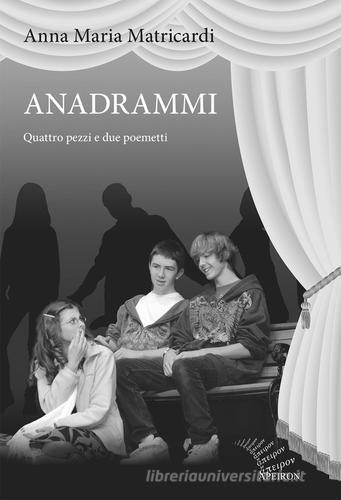 Anadrammi. Quattro pezzi e due poemetti di Anna Maria Matricardi edito da Apeiron Editori
