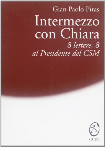 Intermezzo con Chiara : 8 lettere, 8 al Presidente del CSM di G. Paolo Piras edito da CUEC Editrice