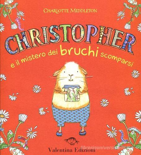 Christopher e il mistero dei bruchi scomparsi di Charlotte Middleton edito da Valentina Edizioni