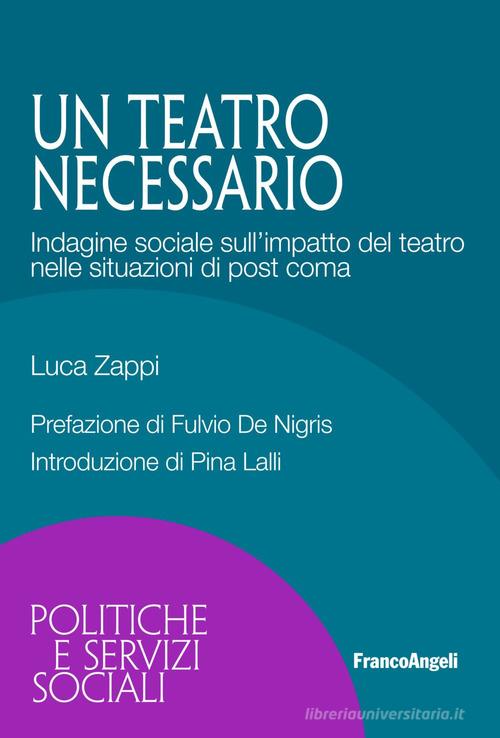 Un teatro necessario. Indagine sociale sull'impatto del teatro nelle situazioni di post coma di Luca Zappi edito da Franco Angeli