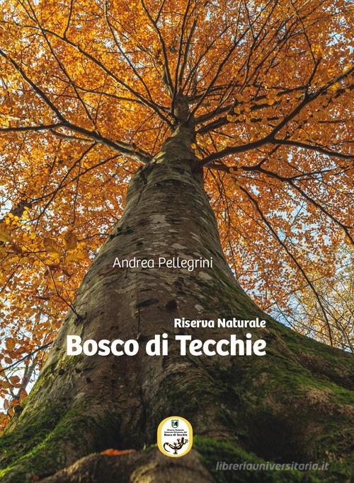Riserva Naturale Bosco di Tecchie di Andrea Pellegrini edito da Camminando Monti e Valli