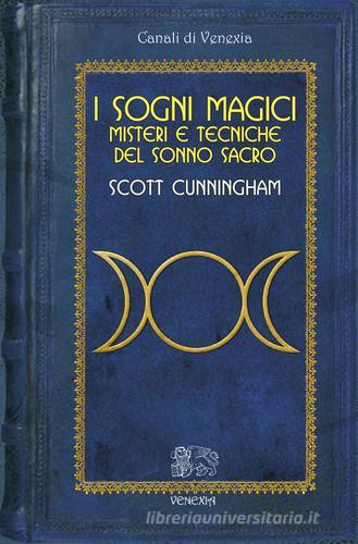 Sogni magici. Misteri e tecniche del sonno sacro di Scott Cunningham edito da Venexia