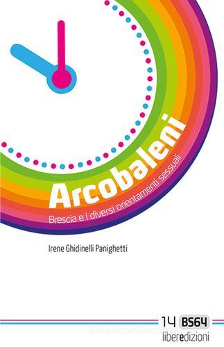 Arcobaleni. Brescia e i diversi orientamenti sessuali di Irene Ghidinelli Panighetti edito da Liberedizioni