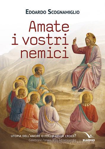 Amate i vostri nemici di Edoardo Scognamiglio edito da Editrice Elledici