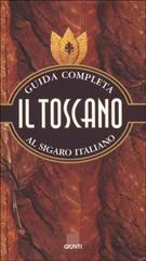 Il toscano. Guida completa al sigaro italiano di Francesco Testa, Aroldo Marconi edito da Giunti Editore