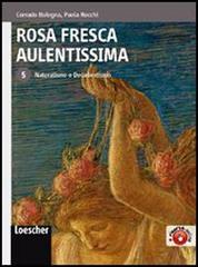 Rosa fresca aulentissima. Per le Scuole superiori. Con espansione online vol.5 di Corrado Bologna, Paola Rocchi edito da Loescher