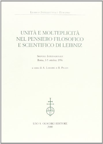 Unità e molteplicità nel pensiero filosofico e scientifico di Leibniz. Atti del Simposio internazionale (Roma, 3-5 ottobre 1996) edito da Olschki