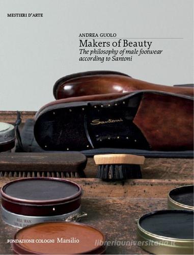 Makers of beauty. The philosophy of male footwear according to Santoni di Andrea Guolo edito da Marsilio