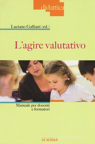 L' agire valutativo. Manuale per docenti e formatori edito da La Scuola