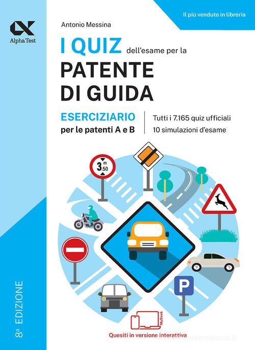 I quiz dell'esame per la patente di guida. Eserciziario per le patenti A e B. Edizione 2026-2027 di Antonio Messina edito da Alpha Test